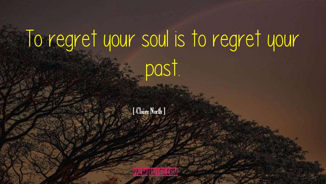Claire North Quotes: To regret your soul is