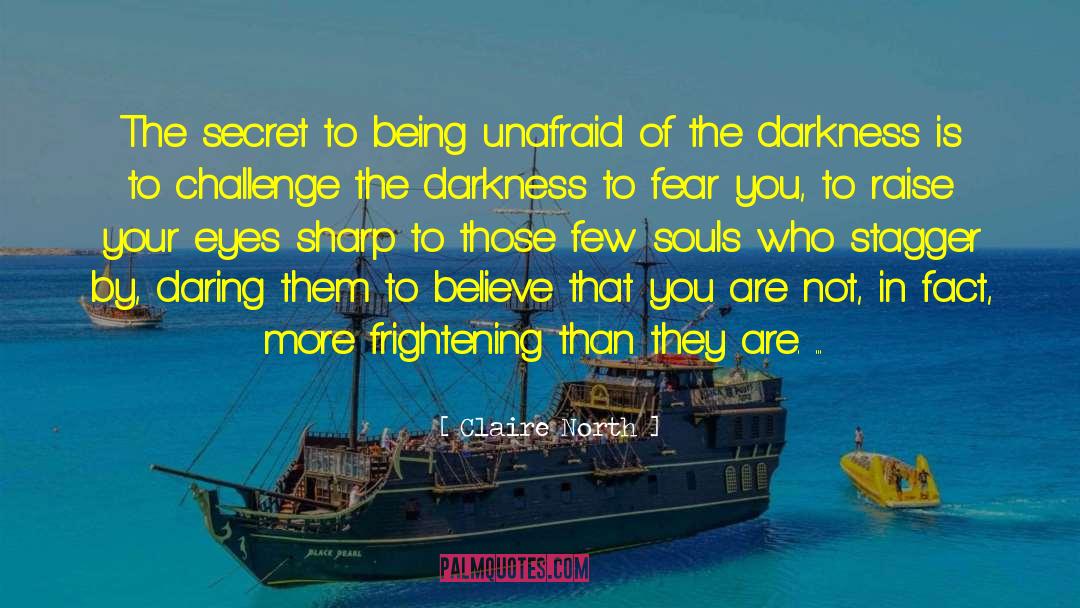 Claire North Quotes: The secret to being unafraid