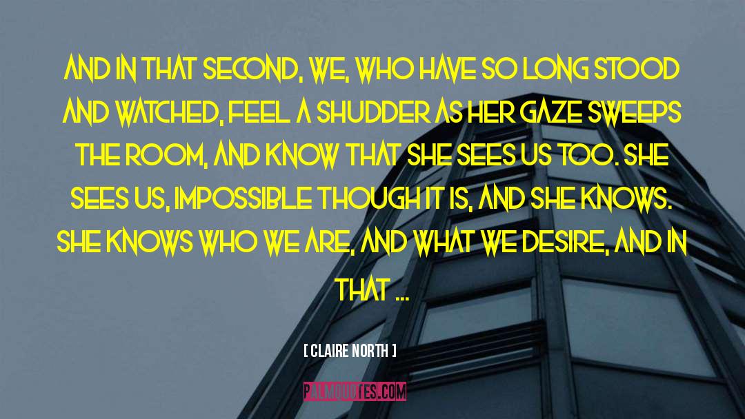 Claire North Quotes: And in that second, we,