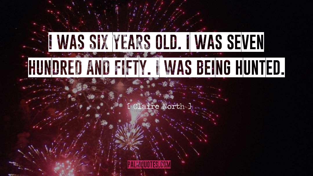 Claire North Quotes: I was six years old.