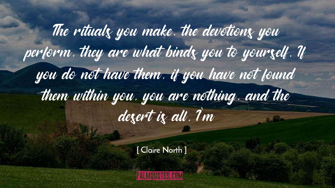 Claire North Quotes: The rituals you make, the