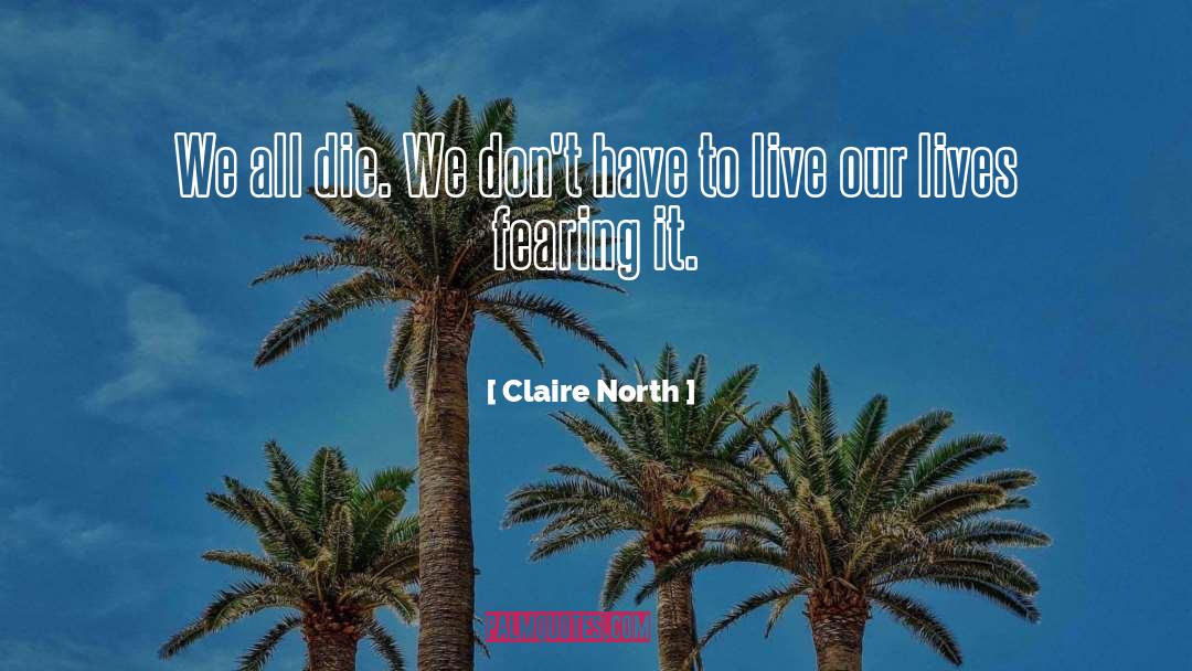 Claire North Quotes: We all die. We don't