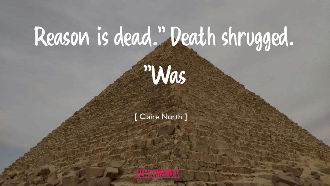 Claire North Quotes: Reason is dead.