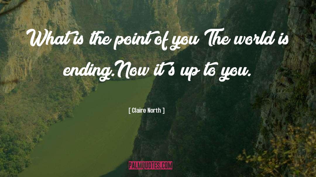 Claire North Quotes: What is the point of