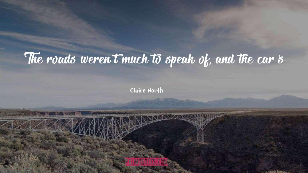 Claire North Quotes: The roads weren't much to