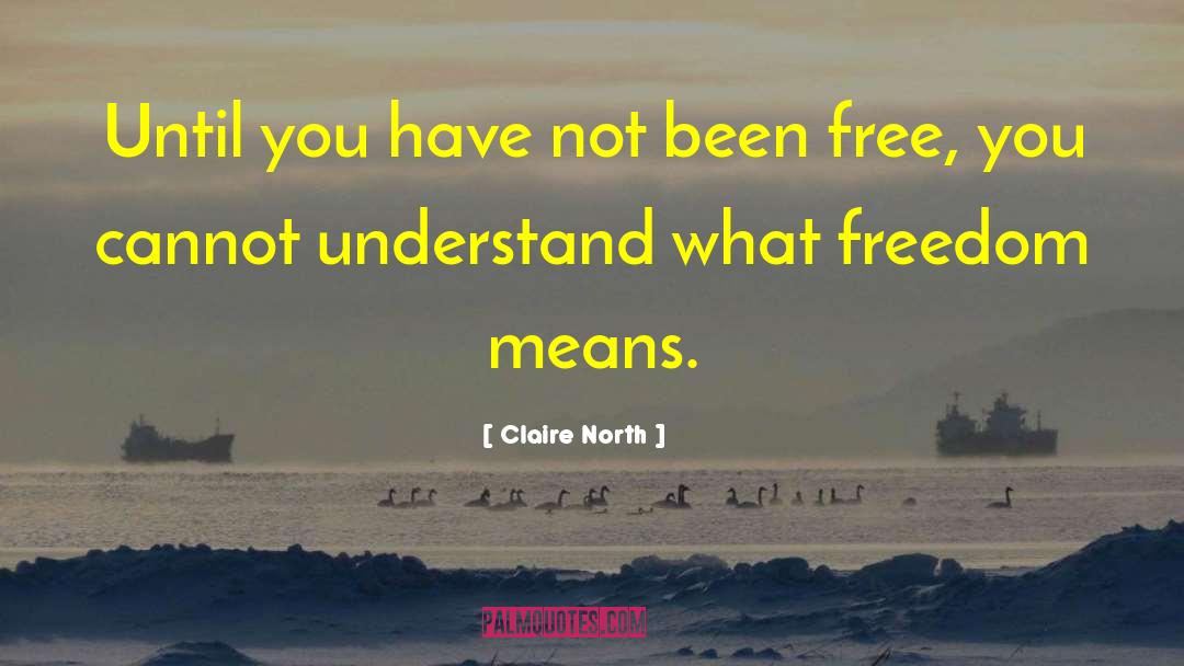 Claire North Quotes: Until you have not been