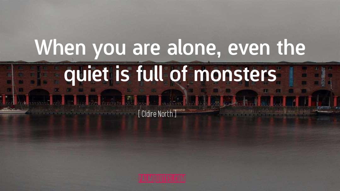 Claire North Quotes: When you are alone, even
