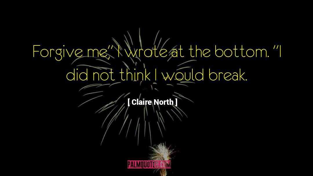 Claire North Quotes: Forgive me,