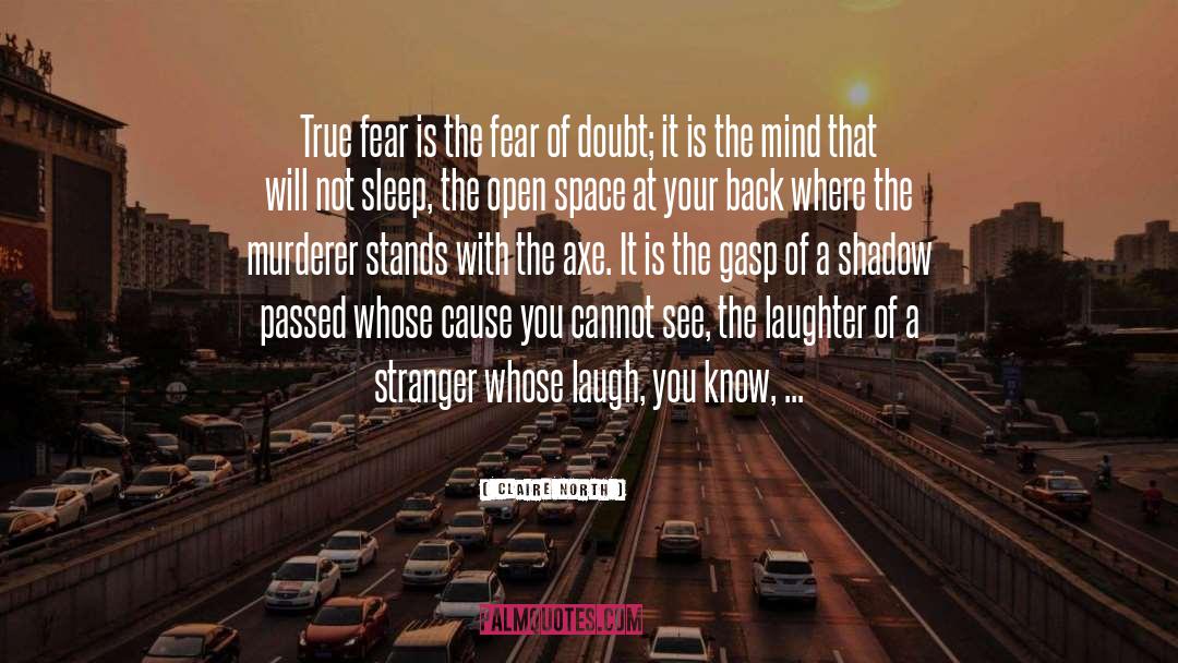 Claire North Quotes: True fear is the fear