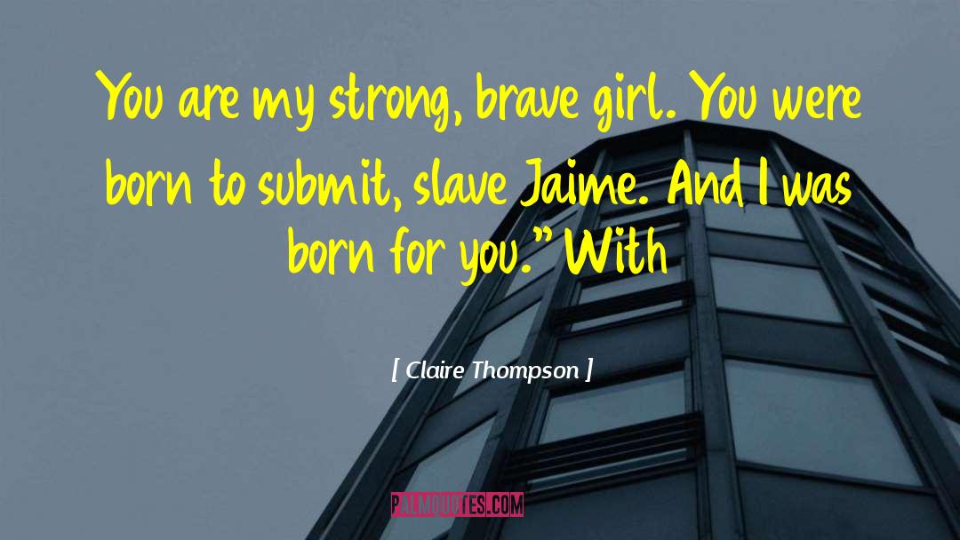 Claire Thompson Quotes: You are my strong, brave