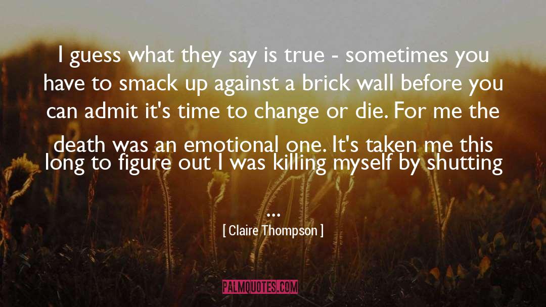 Claire Thompson Quotes: I guess what they say