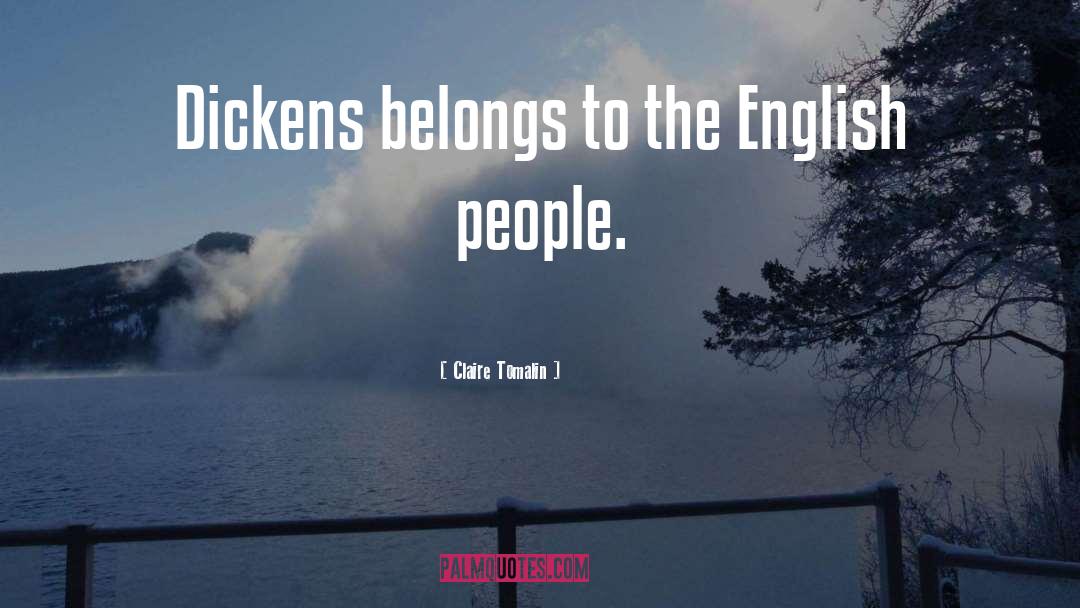 Claire Tomalin Quotes: Dickens belongs to the English