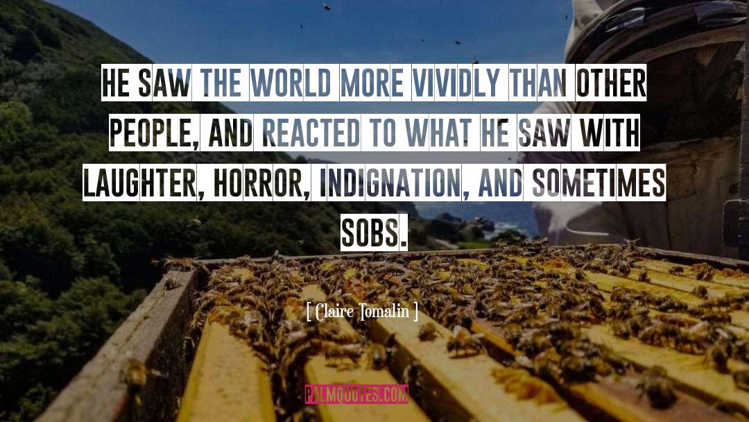 Claire Tomalin Quotes: He saw the world more