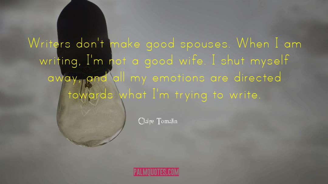 Claire Tomalin Quotes: Writers don't make good spouses.