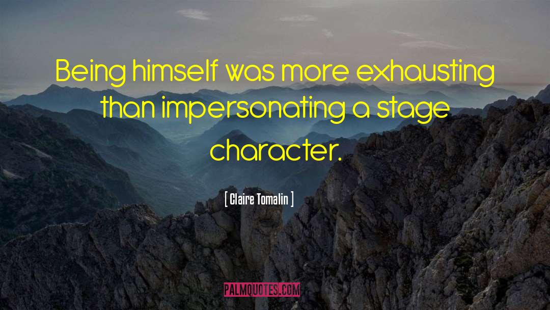 Claire Tomalin Quotes: Being himself was more exhausting