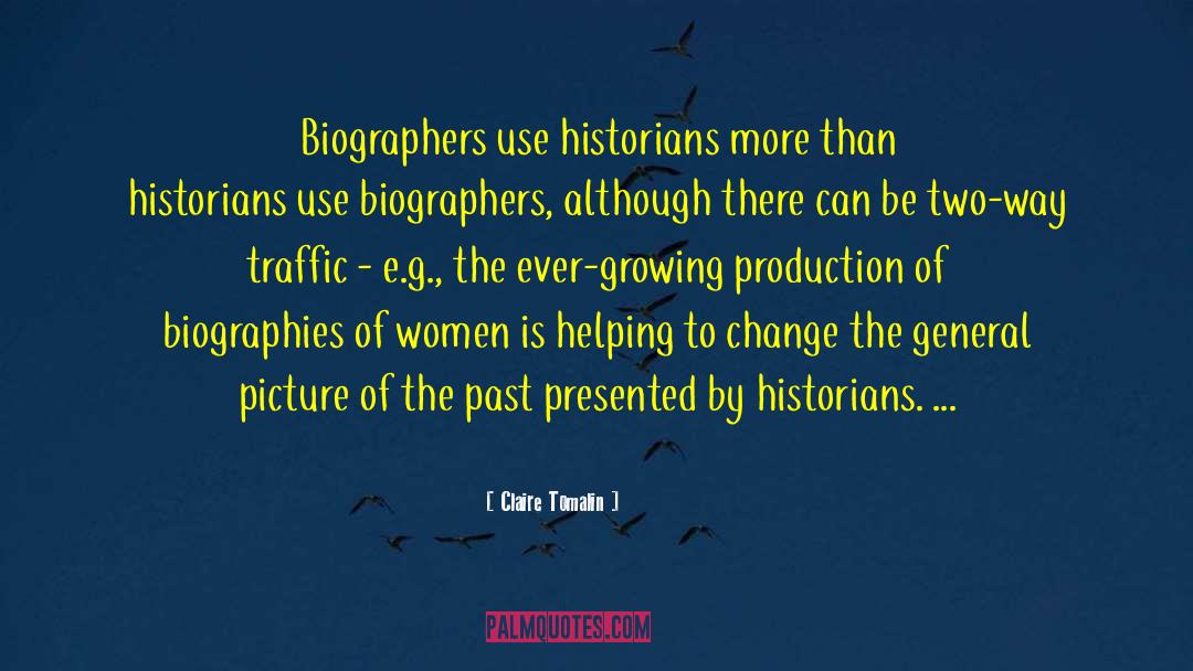 Claire Tomalin Quotes: Biographers use historians more than