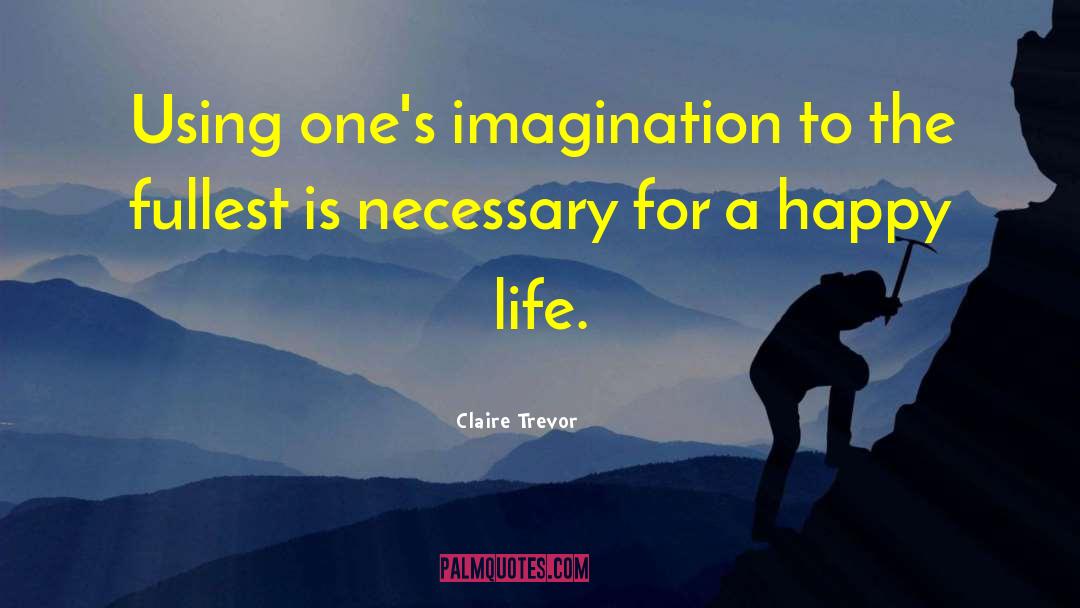 Claire Trevor Quotes: Using one's imagination to the