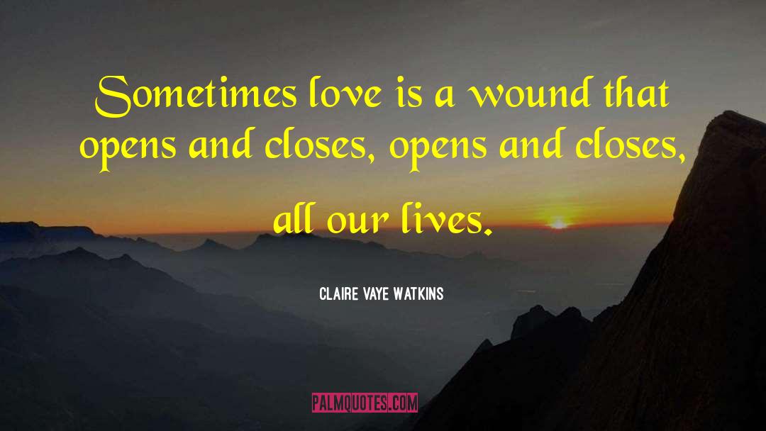 Claire Vaye Watkins Quotes: Sometimes love is a wound