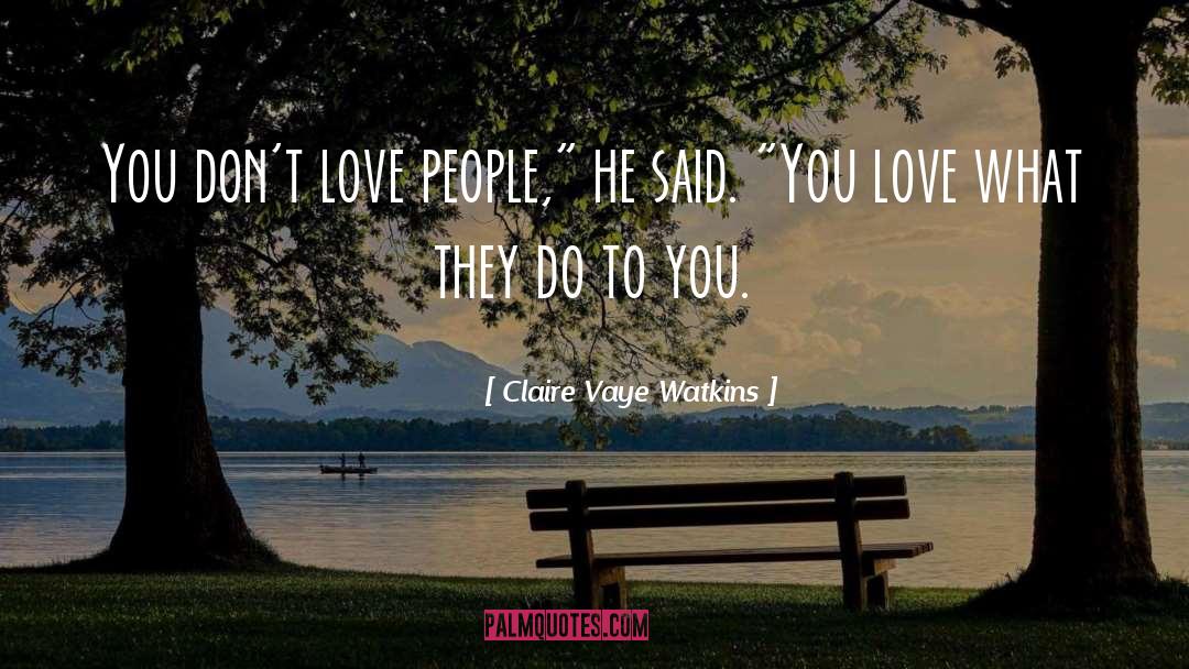 Claire Vaye Watkins Quotes: You don't love people,