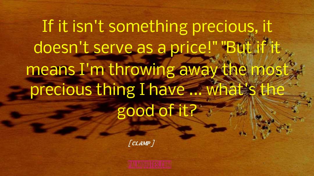 CLAMP Quotes: If it isn't something precious,