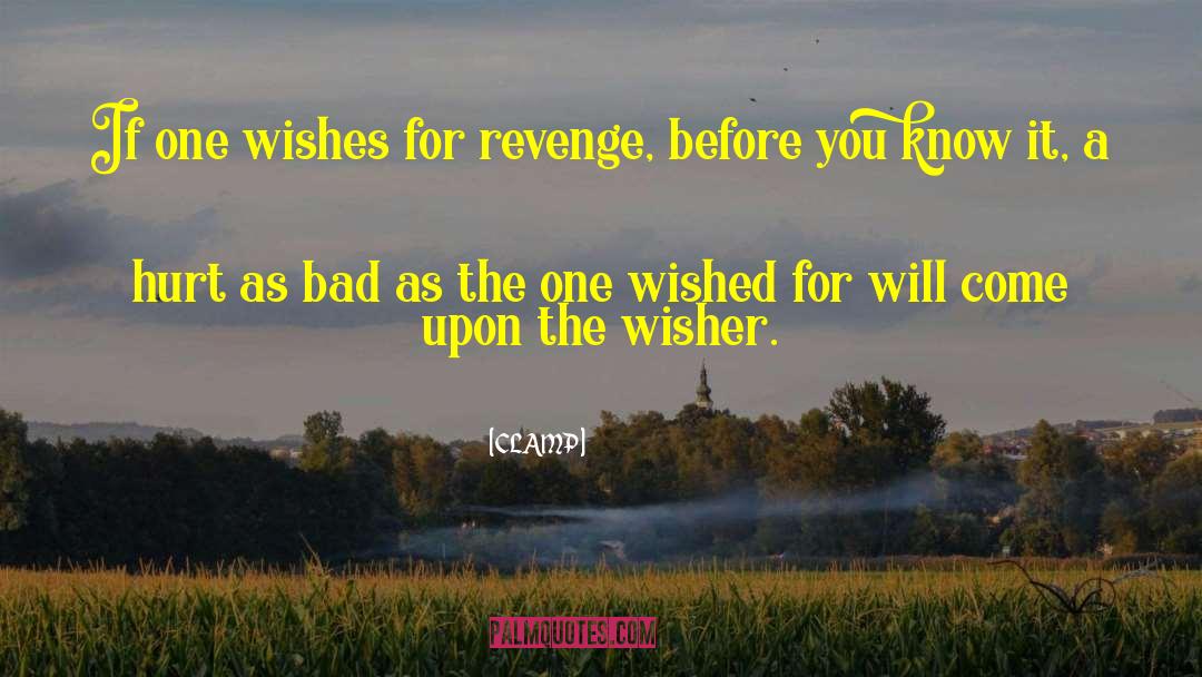 CLAMP Quotes: If one wishes for revenge,