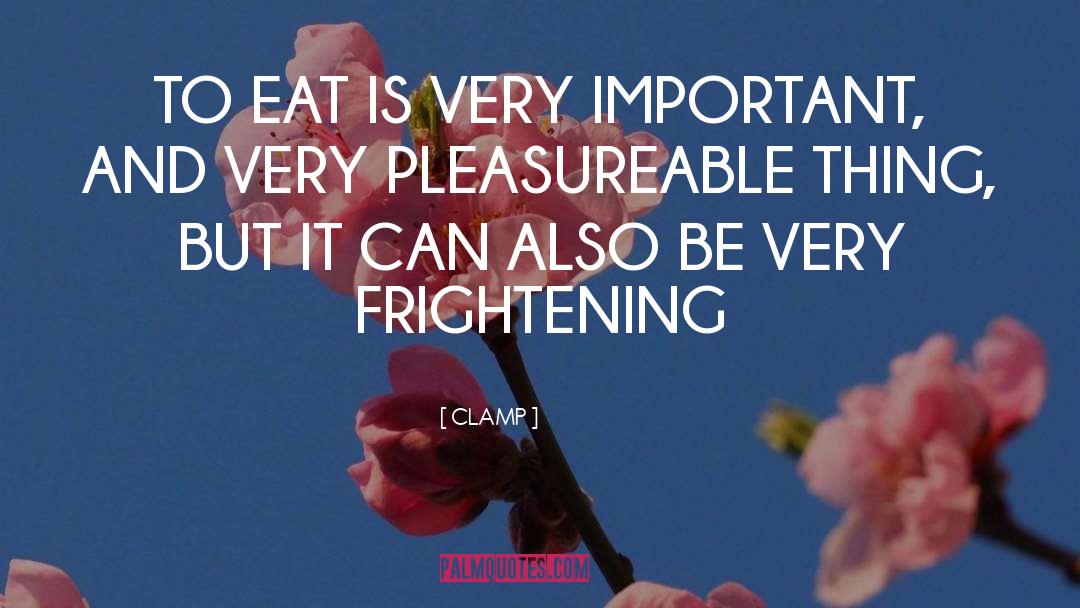 CLAMP Quotes: TO EAT IS VERY IMPORTANT,
