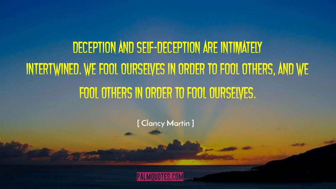 Clancy Martin Quotes: Deception and self-deception are intimately