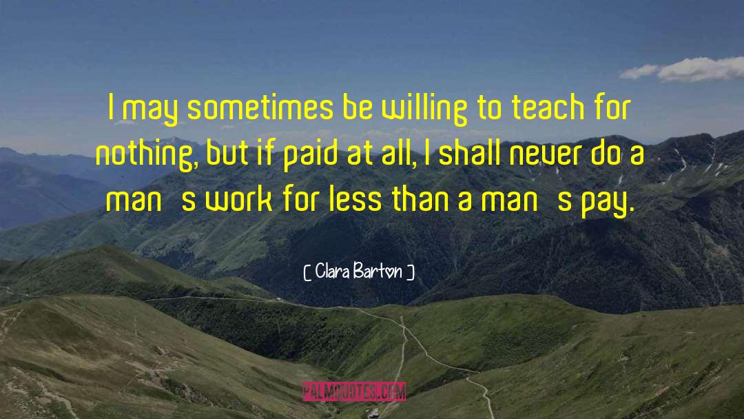 Clara Barton Quotes: I may sometimes be willing