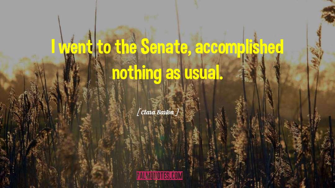 Clara Barton Quotes: I went to the Senate,