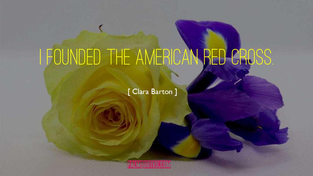 Clara Barton Quotes: I founded the American Red