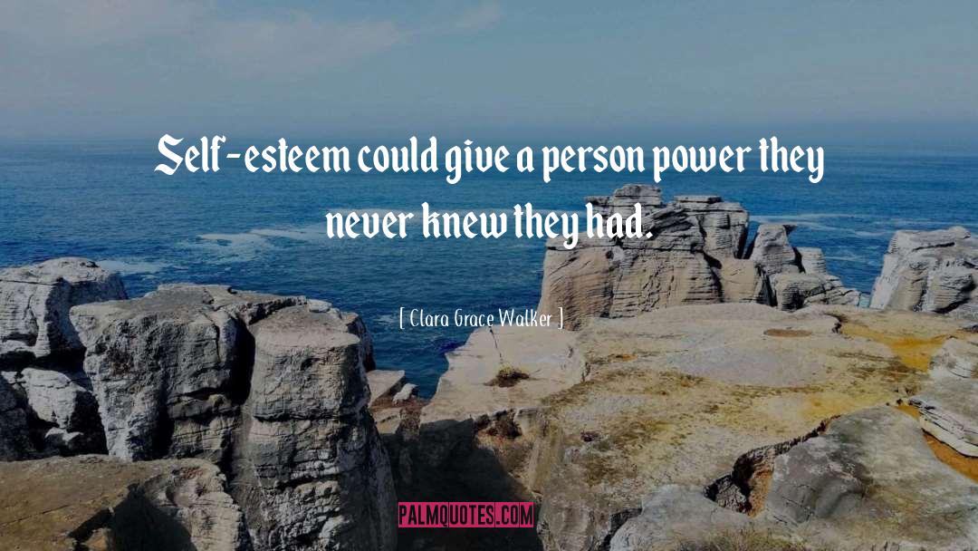 Clara Grace Walker Quotes: Self-esteem could give a person