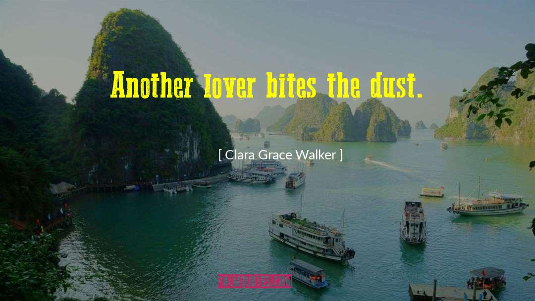 Clara Grace Walker Quotes: Another lover bites the dust.