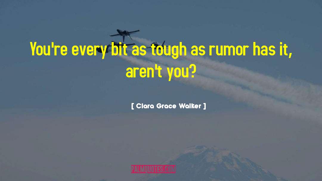 Clara Grace Walker Quotes: You're every bit as tough