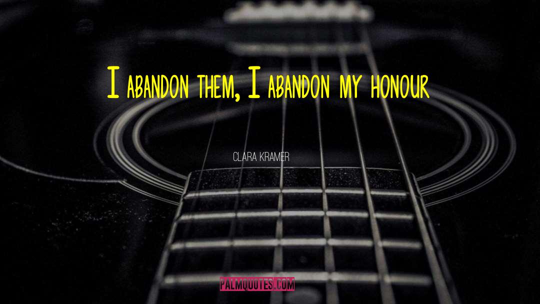 Clara Kramer Quotes: I abandon them, I abandon