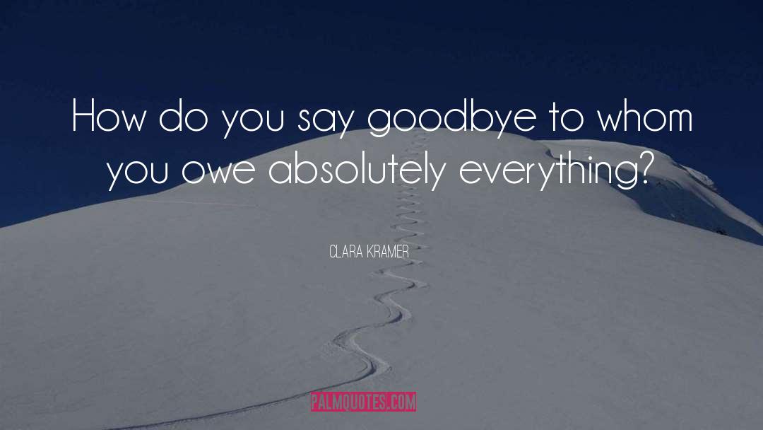 Clara Kramer Quotes: How do you say goodbye