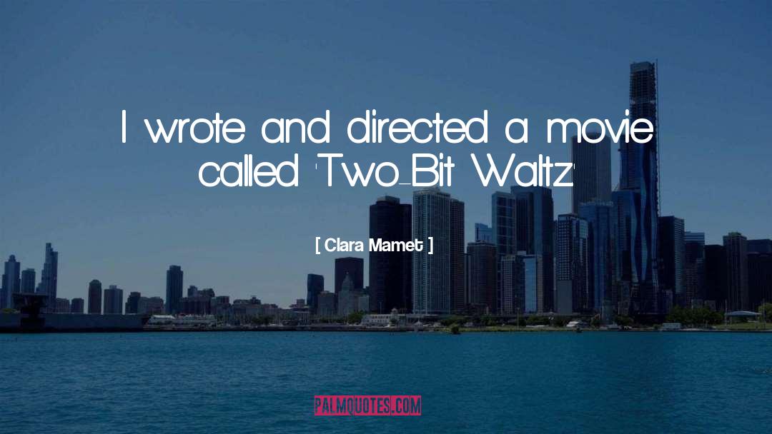 Clara Mamet Quotes: I wrote and directed a