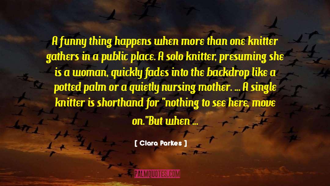 Clara Parkes Quotes: A funny thing happens when