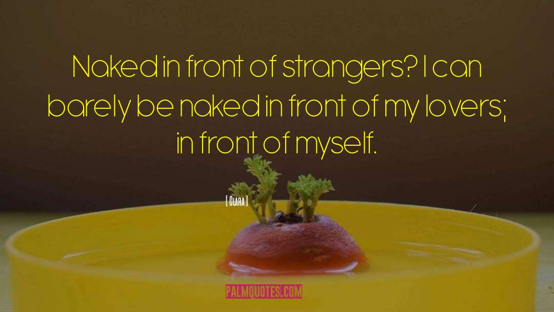 Clara Quotes: Naked in front of strangers?