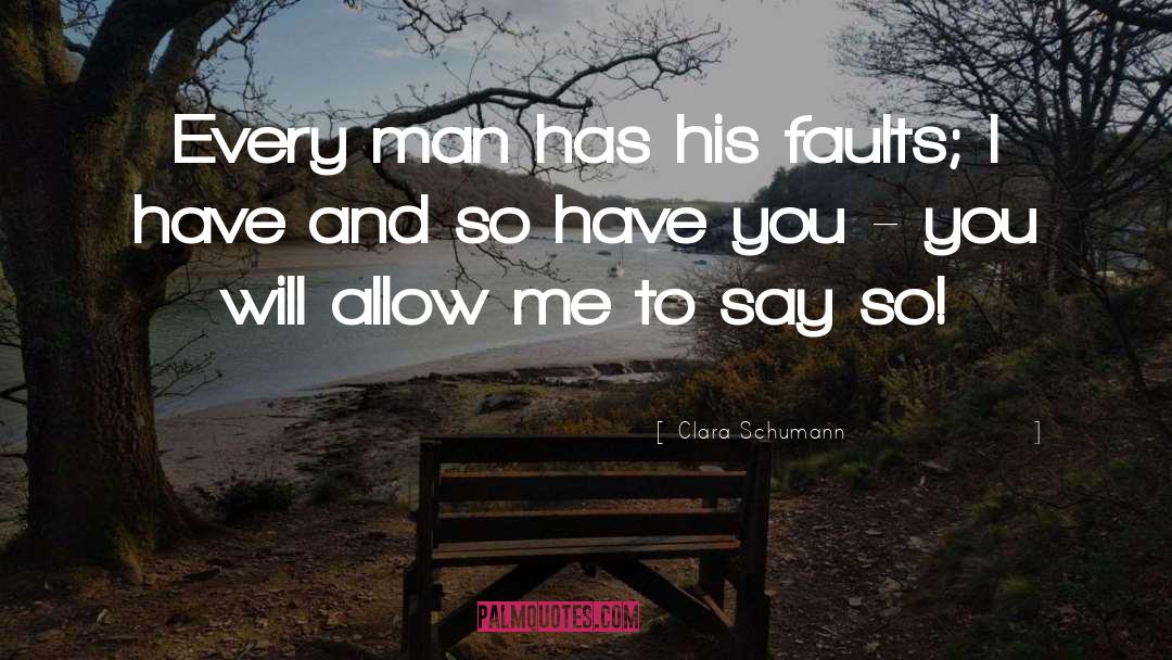 Clara Schumann Quotes: Every man has his faults;