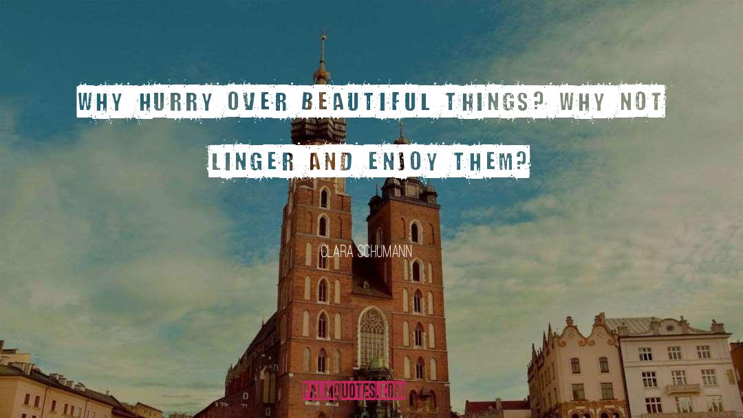 Clara Schumann Quotes: Why hurry over beautiful things?
