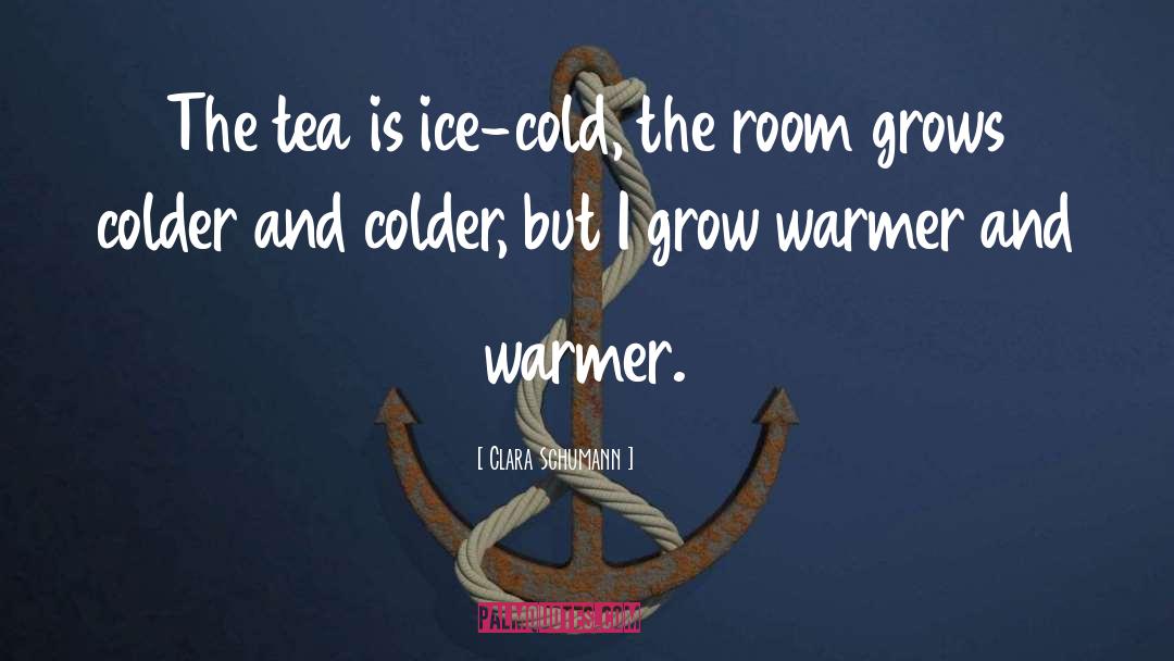 Clara Schumann Quotes: The tea is ice-cold, the