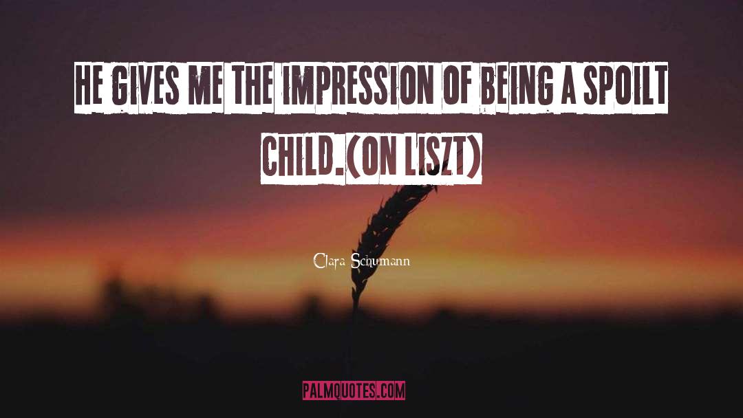Clara Schumann Quotes: He gives me the impression
