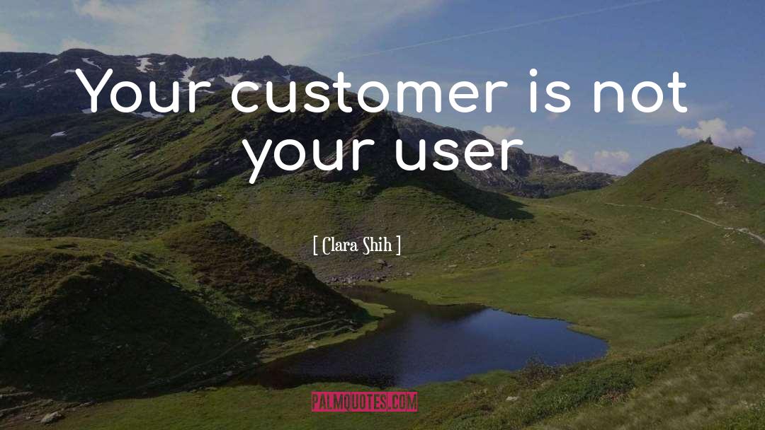 Clara Shih Quotes: Your customer is not your