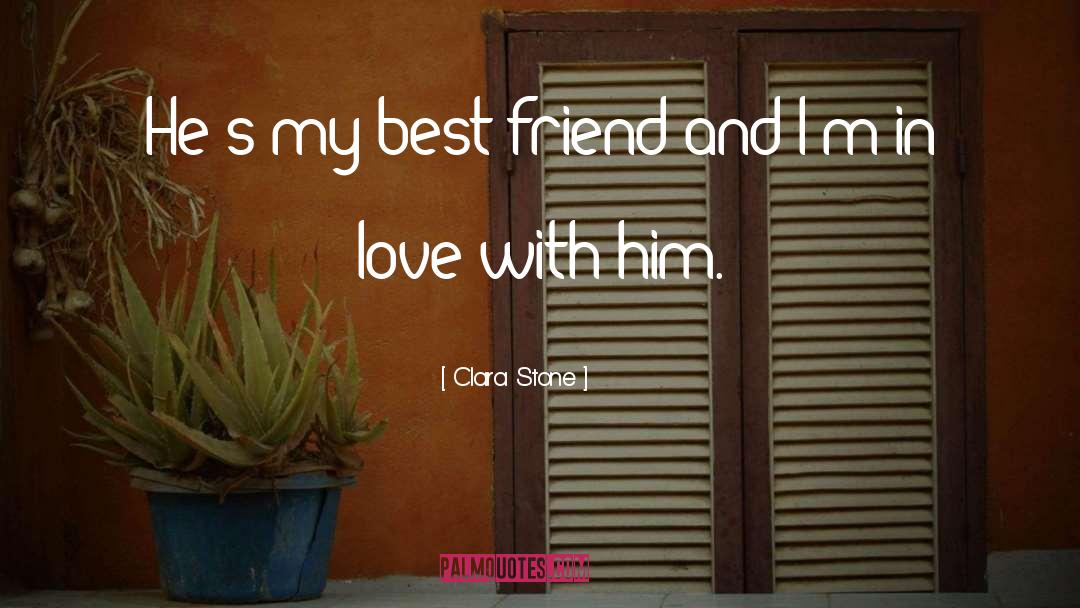 Clara Stone Quotes: He's my best friend and