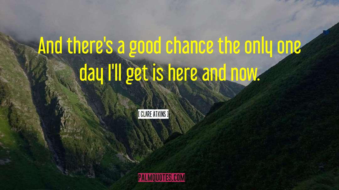 Clare Atkins Quotes: And there's a good chance