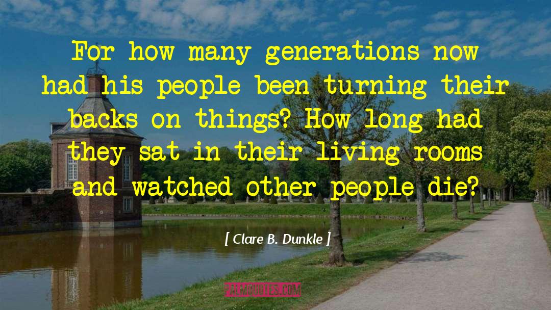 Clare B. Dunkle Quotes: For how many generations now