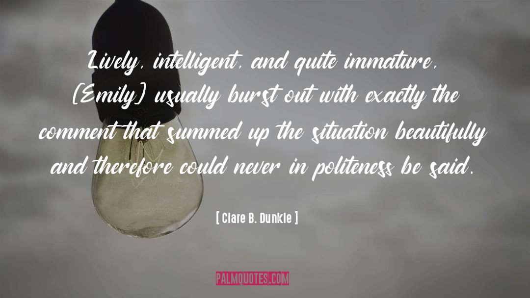Clare B. Dunkle Quotes: Lively, intelligent, and quite immature,