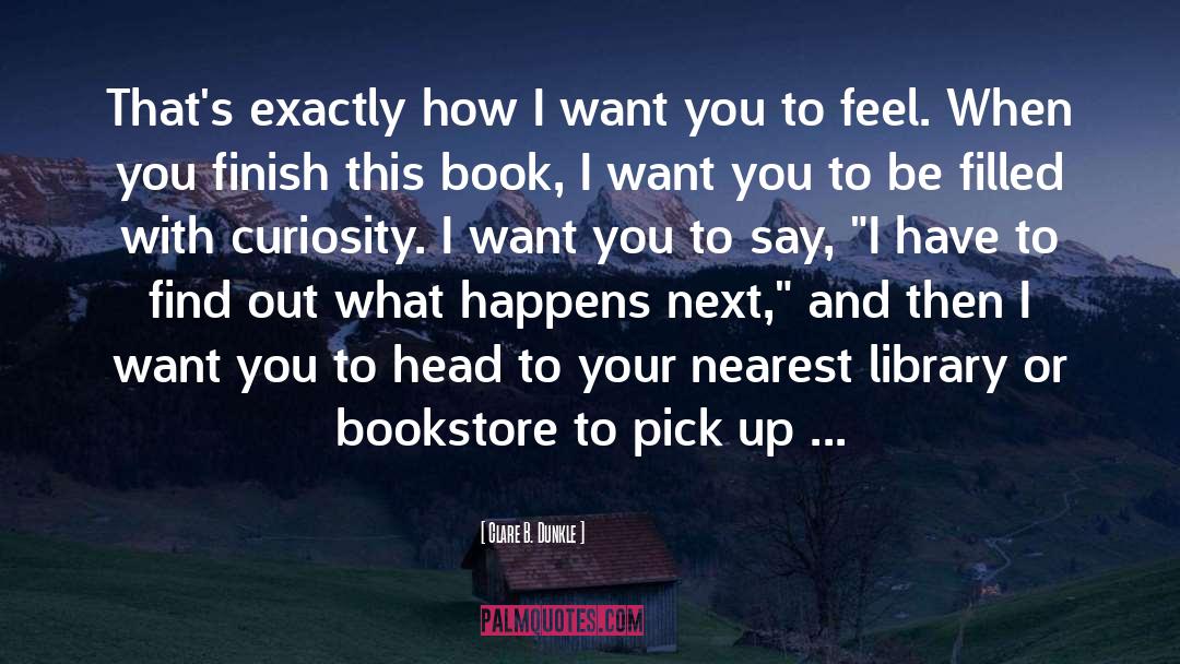Clare B. Dunkle Quotes: That's exactly how I want