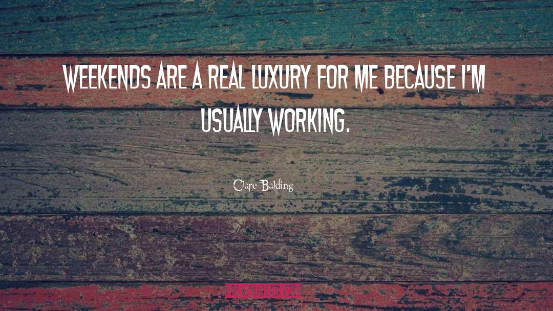 Clare Balding Quotes: Weekends are a real luxury