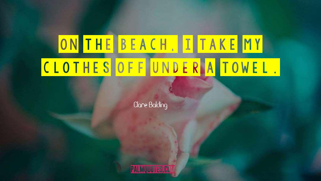 Clare Balding Quotes: On the beach, I take